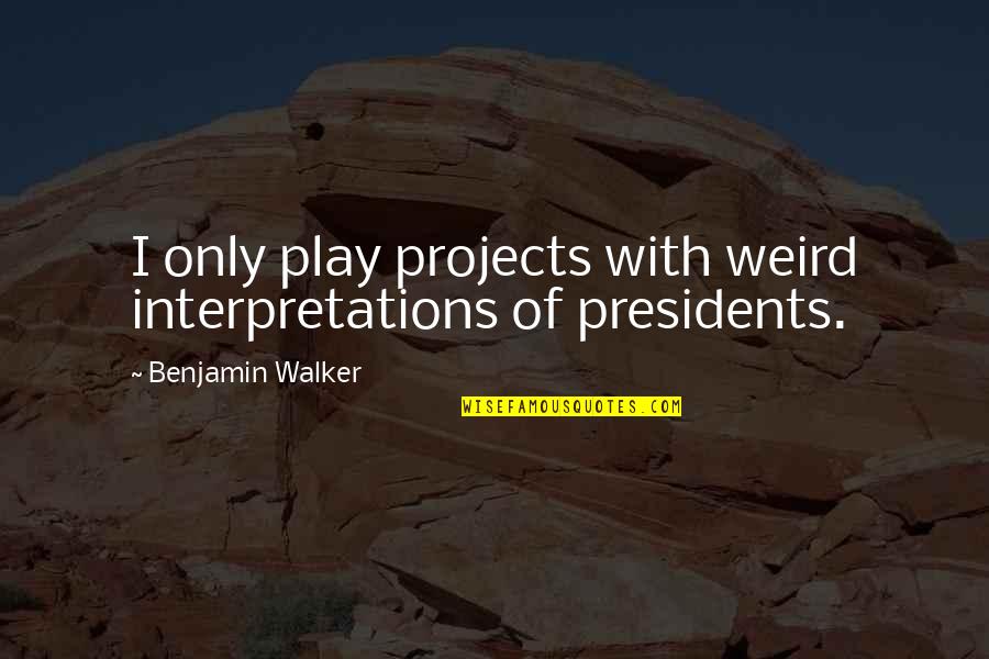 Compensados Drabecki Quotes By Benjamin Walker: I only play projects with weird interpretations of Compensados Drabecki Quotes By Benjamin Walker: I only play projects with weird interpretations of