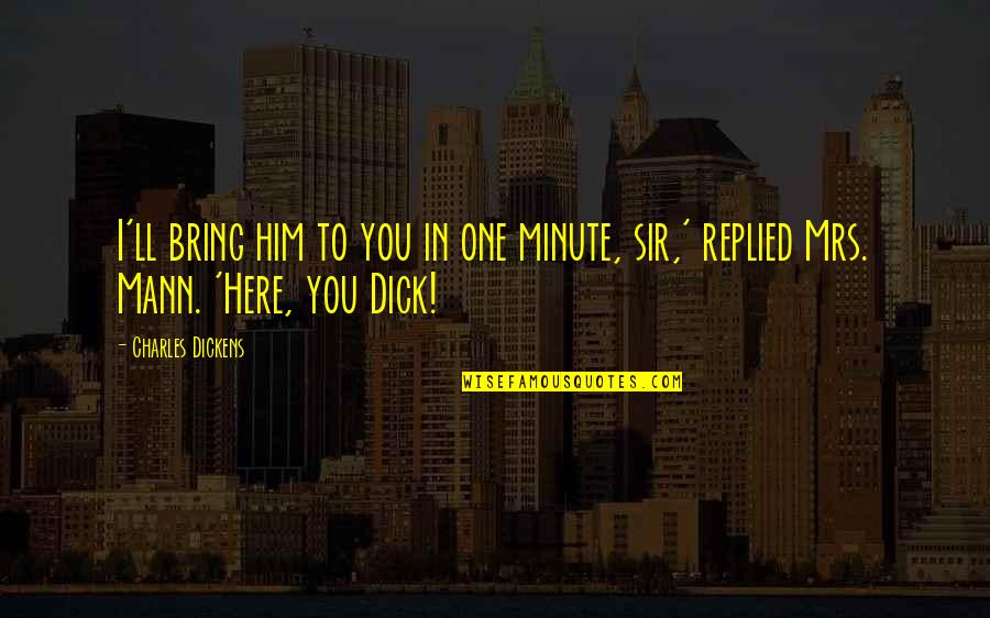 Compensados Drabecki Quotes By Charles Dickens: I'll bring him to you in one minute,