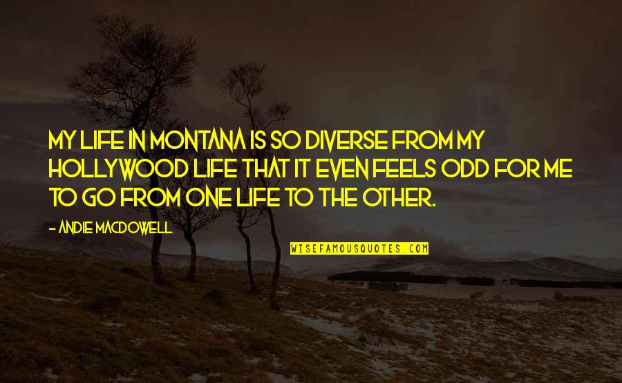 Compensamur Quotes By Andie MacDowell: My life in Montana is so diverse from Compensamur Quotes By Andie MacDowell: My life in Montana is so diverse from