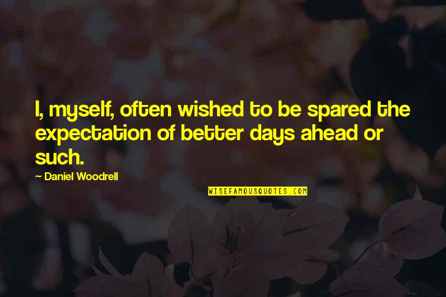 Compensamur Quotes By Daniel Woodrell: I, myself, often wished to be spared the Compensamur Quotes By Daniel Woodrell: I, myself, often wished to be spared the