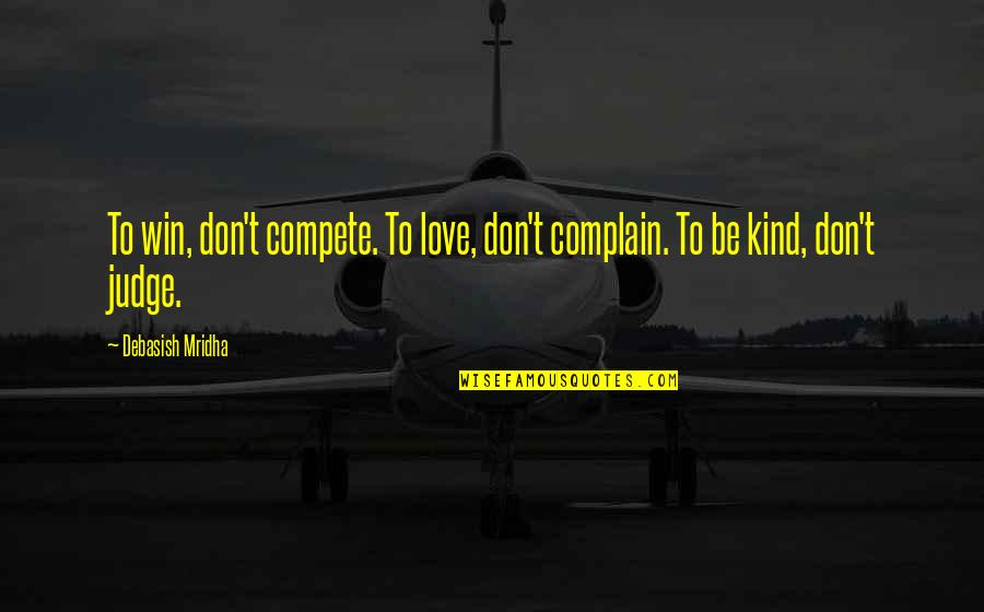 Compensate For Damages Quotes By Debasish Mridha: To win, don't compete. To love, don't complain.