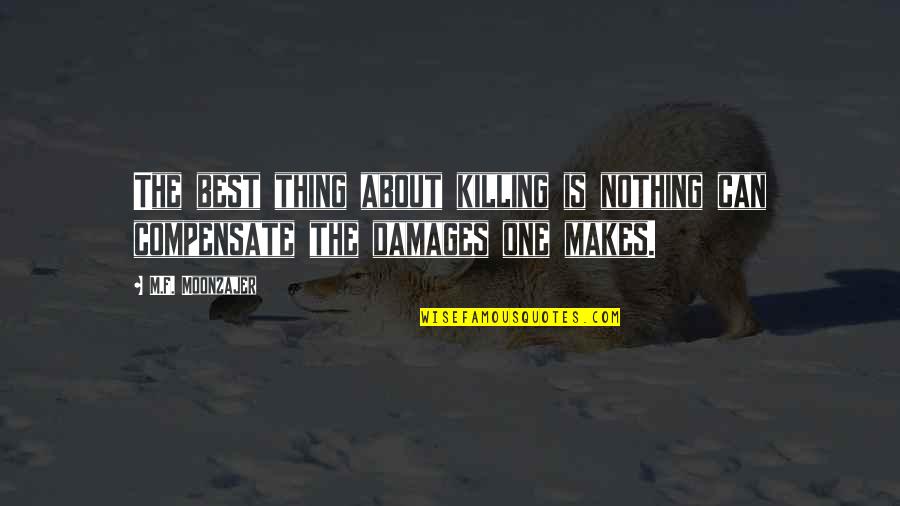 Compensate For Damages Quotes By M.F. Moonzajer: The best thing about killing is nothing can