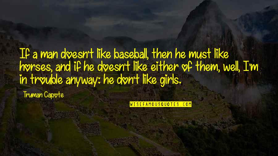 Compensate For Damages Quotes By Truman Capote: If a man doesn't like baseball, then he
