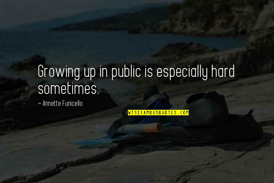 Compensate For Something Quotes By Annette Funicello: Growing up in public is especially hard sometimes.