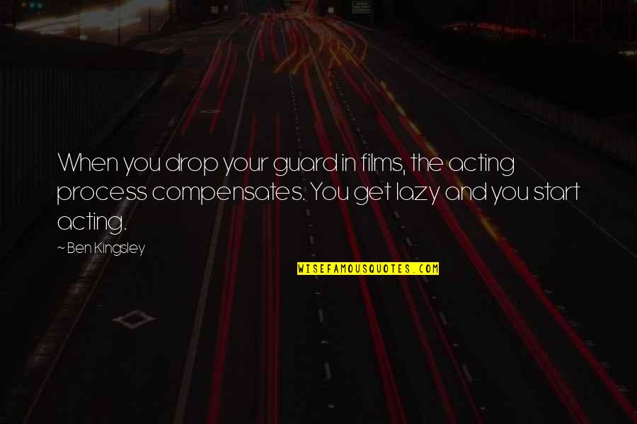Compensates Quotes By Ben Kingsley: When you drop your guard in films, the