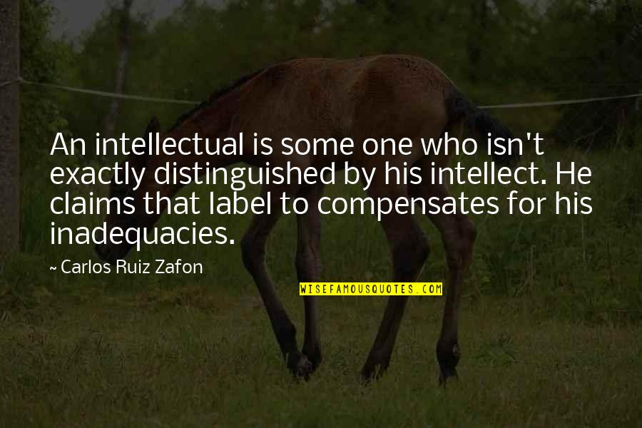 Compensates Quotes By Carlos Ruiz Zafon: An intellectual is some one who isn't exactly