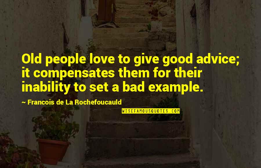 Compensates Quotes By Francois De La Rochefoucauld: Old people love to give good advice; it