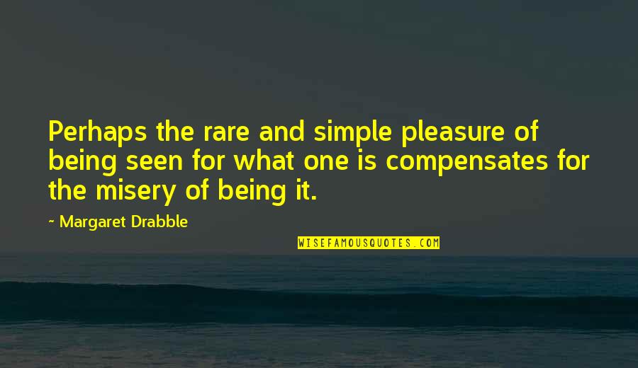 Compensates Quotes By Margaret Drabble: Perhaps the rare and simple pleasure of being