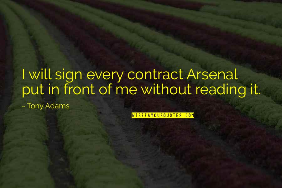 Compensates Quotes By Tony Adams: I will sign every contract Arsenal put in