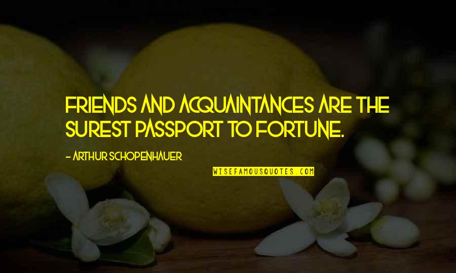 Compensating For Something Quotes By Arthur Schopenhauer: Friends and acquaintances are the surest passport to