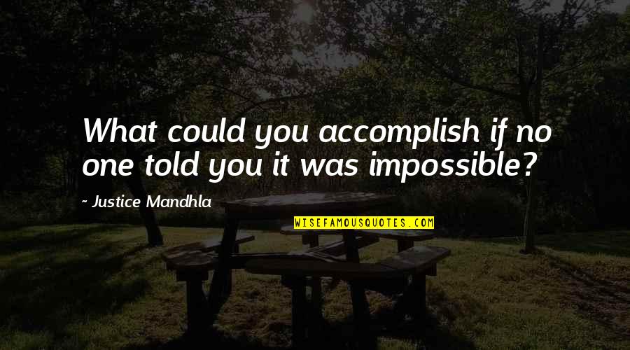 Compensating For Something Quotes By Justice Mandhla: What could you accomplish if no one told