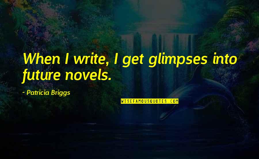 Compensating For Something Quotes By Patricia Briggs: When I write, I get glimpses into future