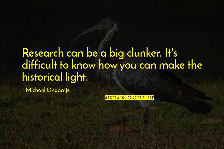 Compensation And Benefits Quotes By Michael Ondaatje: Research can be a big clunker. It's difficult