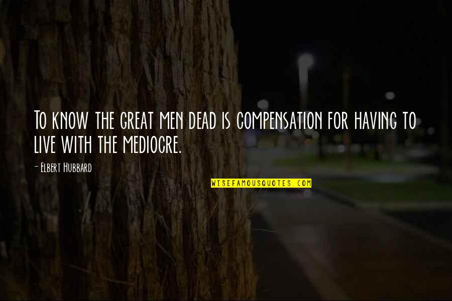 Compensation Quotes By Elbert Hubbard: To know the great men dead is compensation