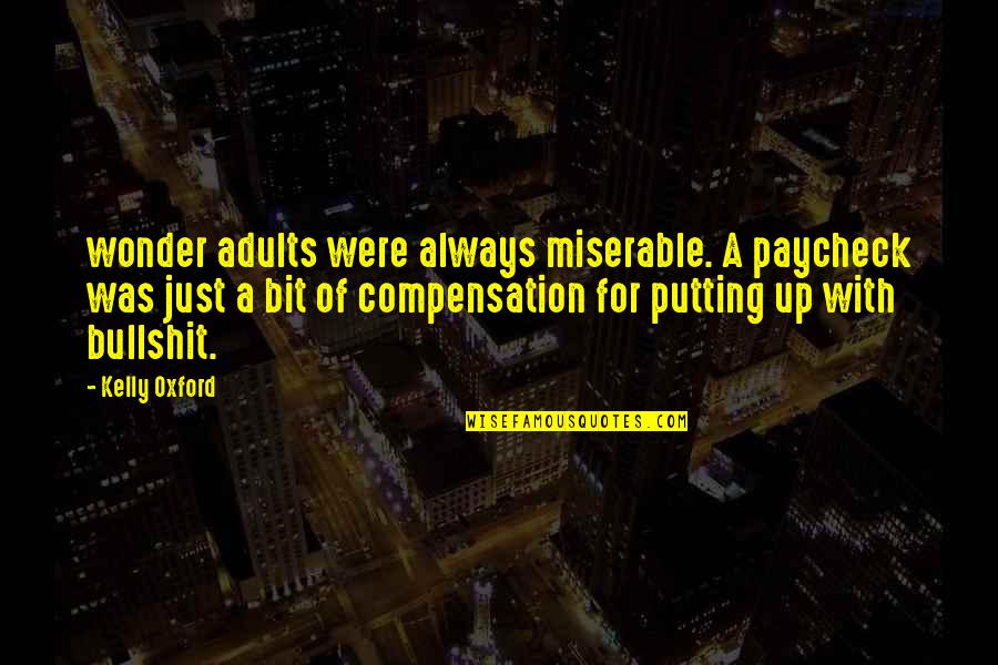 Compensation Quotes By Kelly Oxford: wonder adults were always miserable. A paycheck was Compensation Quotes By Kelly Oxford: wonder adults were always miserable. A paycheck was