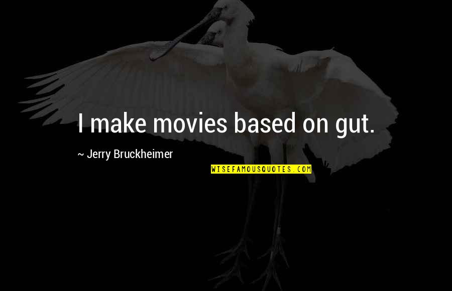 Compensations For Chronic Heart Quotes By Jerry Bruckheimer: I make movies based on gut. Compensations For Chronic Heart Quotes By Jerry Bruckheimer: I make movies based on gut.