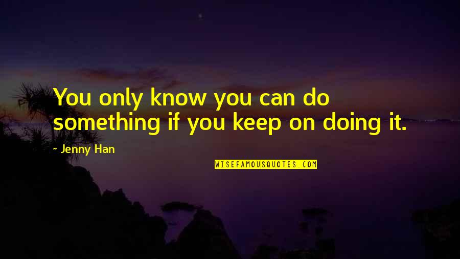 Comperatore Robert Quotes By Jenny Han: You only know you can do something if