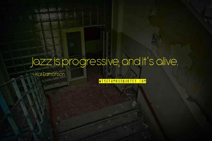 Comperatore Robert Quotes By Kat Edmonson: Jazz is progressive, and it's alive.