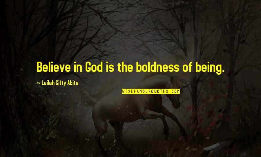 Compersion Jealousy Quotes By Lailah Gifty Akita: Believe in God is the boldness of being.