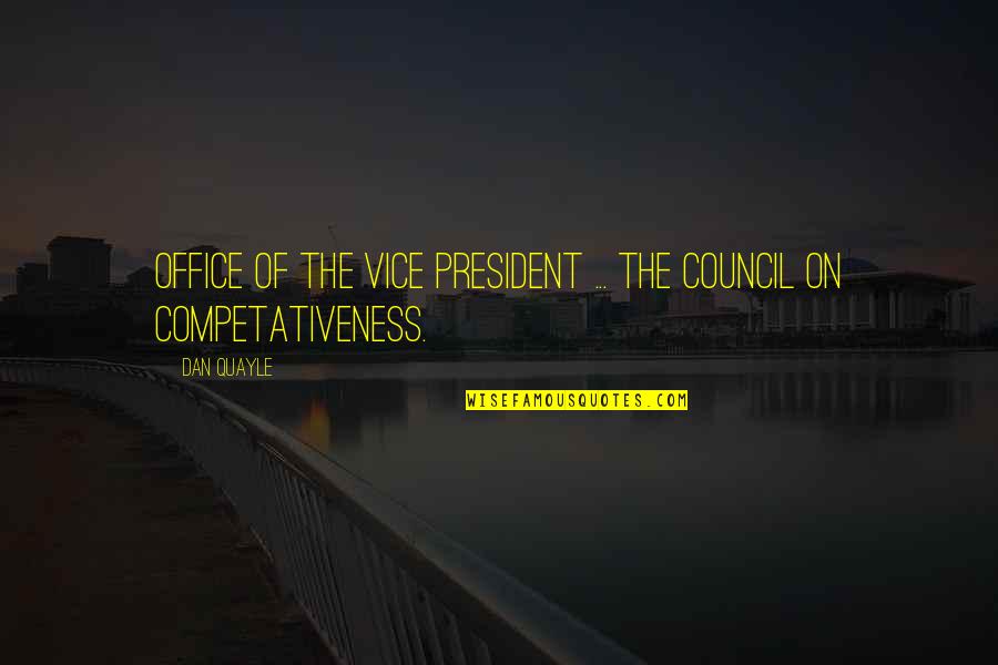 Competativeness Quotes By Dan Quayle: Office of the Vice President ... The Council