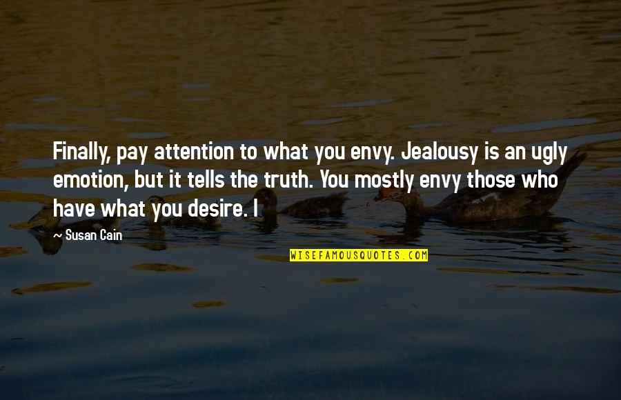 Compete Against Yourself Quotes By Susan Cain: Finally, pay attention to what you envy. Jealousy