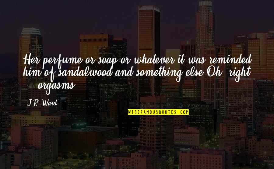 Compete Instagram Quotes By J.R. Ward: Her perfume or soap or whatever it was Compete Instagram Quotes By J.R. Ward: Her perfume or soap or whatever it was