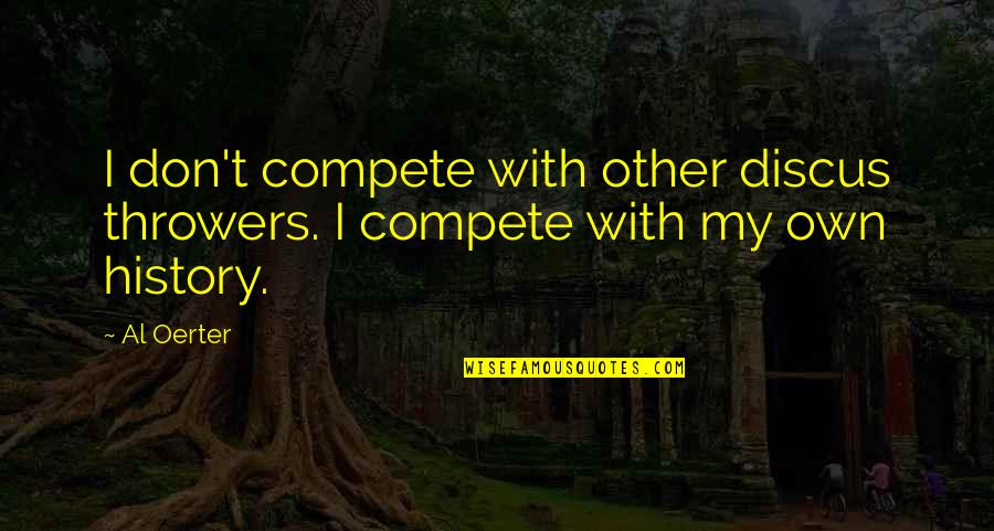 Compete Quotes By Al Oerter: I don't compete with other discus throwers. I