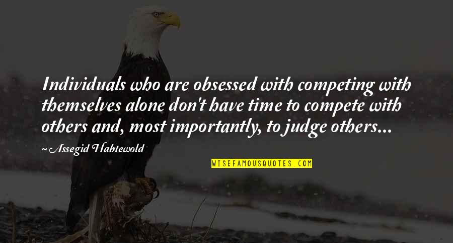 Compete Quotes By Assegid Habtewold: Individuals who are obsessed with competing with themselves