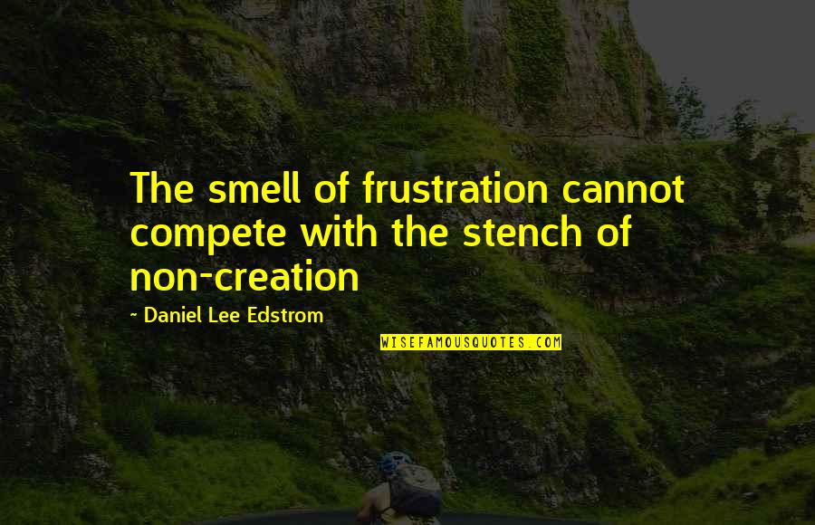 Compete Quotes By Daniel Lee Edstrom: The smell of frustration cannot compete with the
