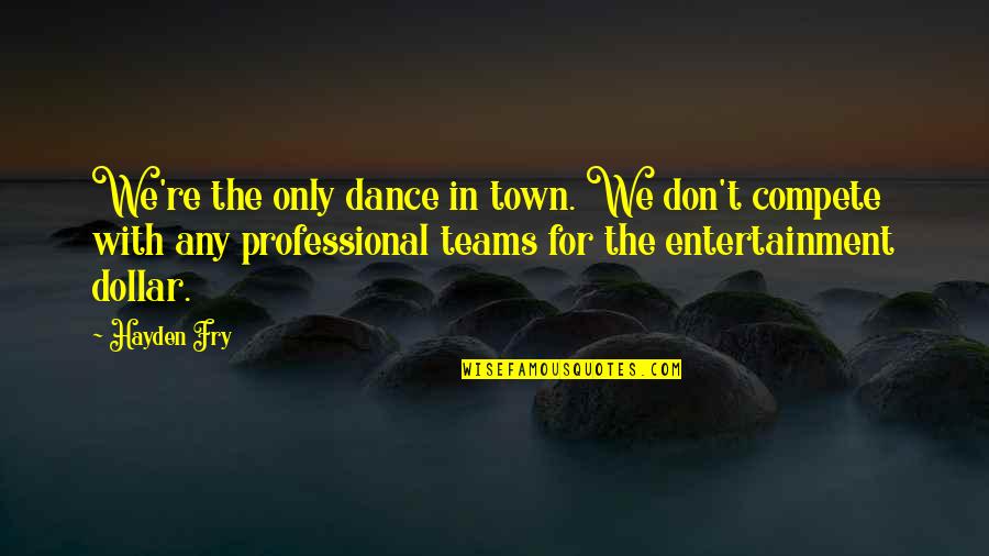 Compete Quotes By Hayden Fry: We're the only dance in town. We don't