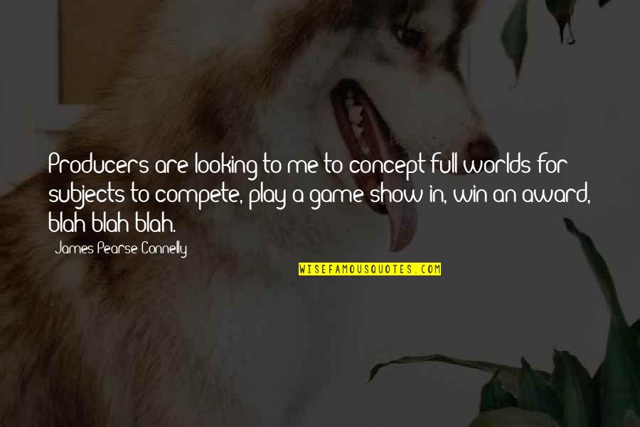 Compete Quotes By James Pearse Connelly: Producers are looking to me to concept full