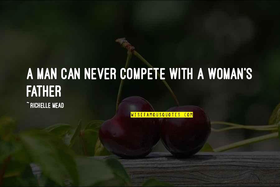 Compete Quotes By Richelle Mead: A man can never compete with a woman's