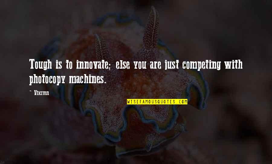 Compete Quotes By Vikrmn: Tough is to innovate; else you are just