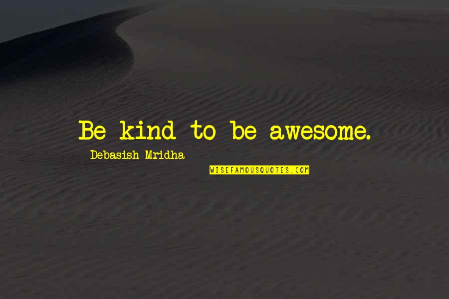 Compete With Ourselves Quotes By Debasish Mridha: Be kind to be awesome.