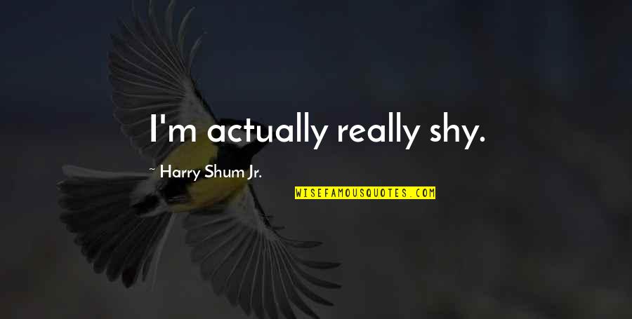 Compete With Ourselves Quotes By Harry Shum Jr.: I'm actually really shy.