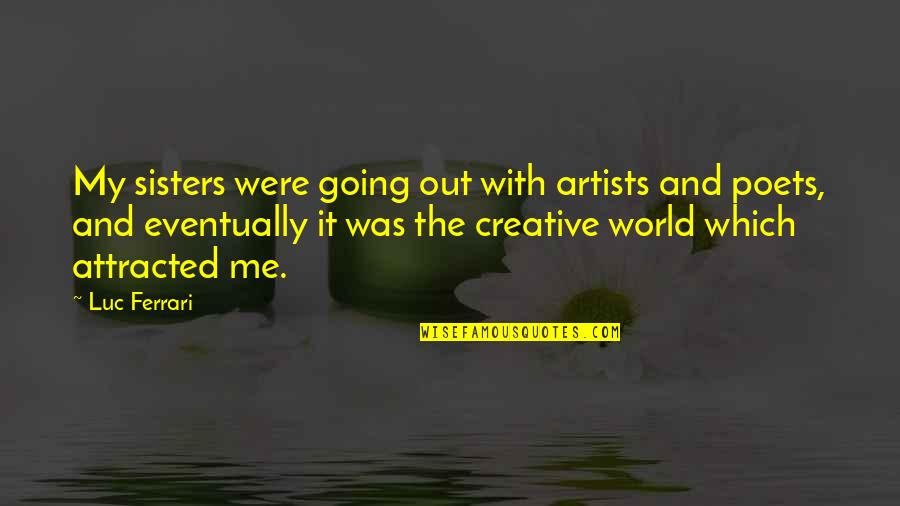 Competed In A British Bee Quotes By Luc Ferrari: My sisters were going out with artists and Competed In A British Bee Quotes By Luc Ferrari: My sisters were going out with artists and