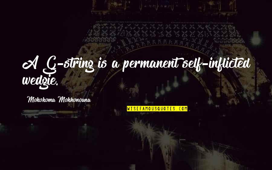 Competed In American Quotes By Mokokoma Mokhonoana: A G-string is a permanent self-inflicted wedgie. Competed In American Quotes By Mokokoma Mokhonoana: A G-string is a permanent self-inflicted wedgie.