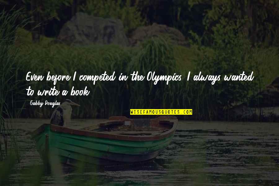 Competed Quotes By Gabby Douglas: Even before I competed in the Olympics, I