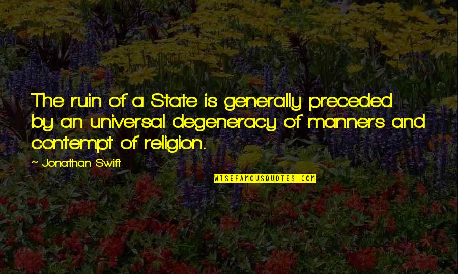 Competely Quotes By Jonathan Swift: The ruin of a State is generally preceded Competely Quotes By Jonathan Swift: The ruin of a State is generally preceded