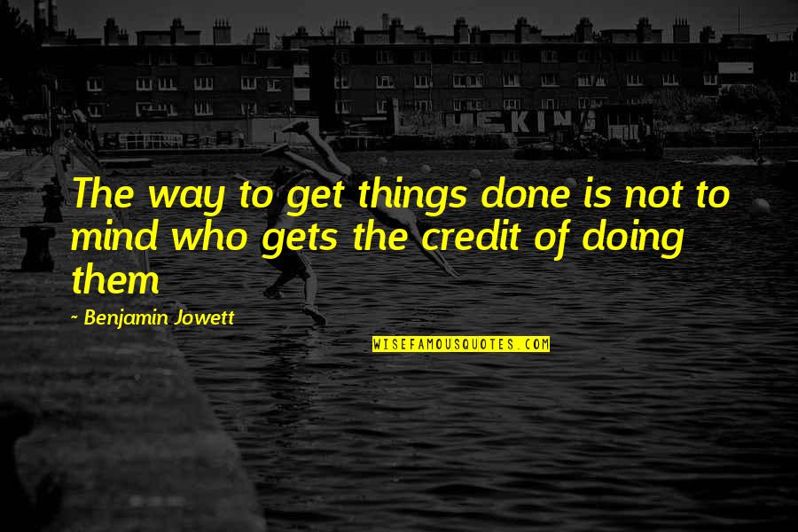 Competen Quotes By Benjamin Jowett: The way to get things done is not