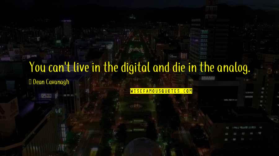 Competen Quotes By Dean Cavanagh: You can't live in the digital and die