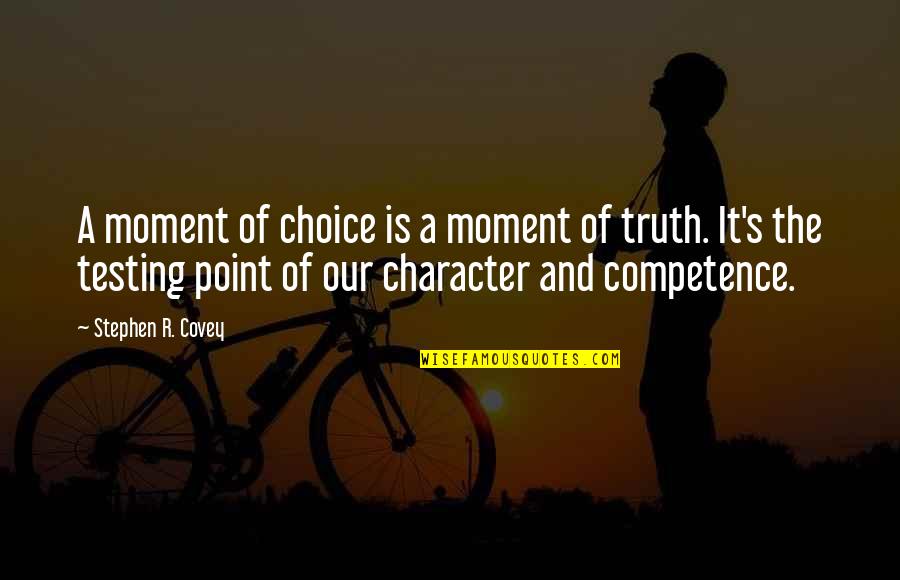 Competence And Character Quotes By Stephen R. Covey: A moment of choice is a moment of