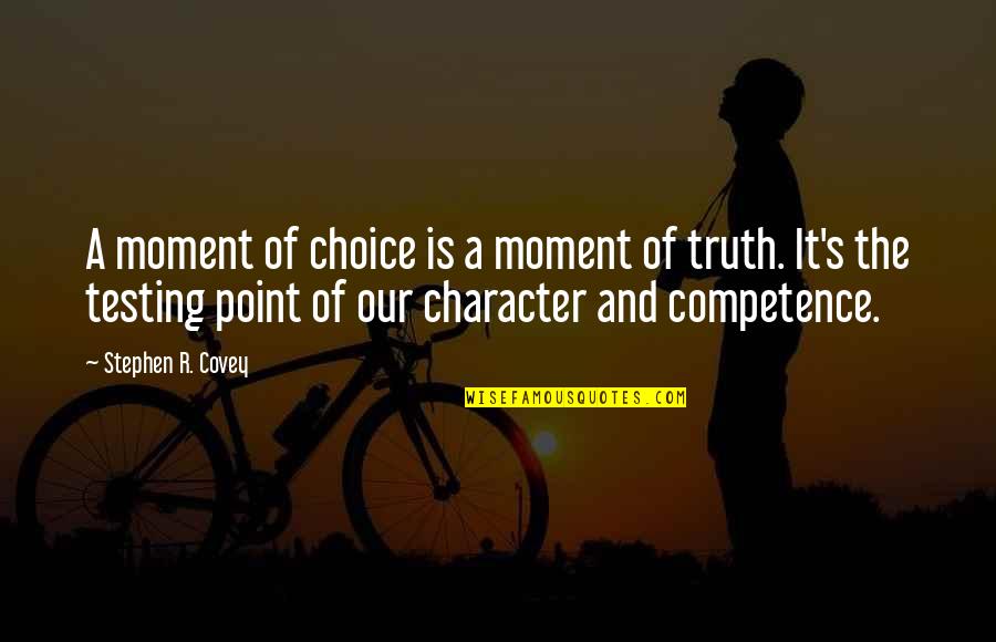 Competence And Character Quotes By Stephen R. Covey: A moment of choice is a moment of Competence And Character Quotes By Stephen R. Covey: A moment of choice is a moment of