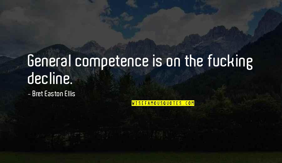 Competence Quotes By Bret Easton Ellis: General competence is on the fucking decline.