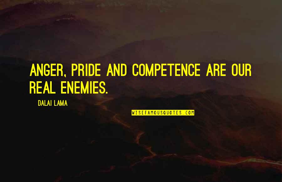 Competence Quotes By Dalai Lama: Anger, pride and competence are our real enemies.
