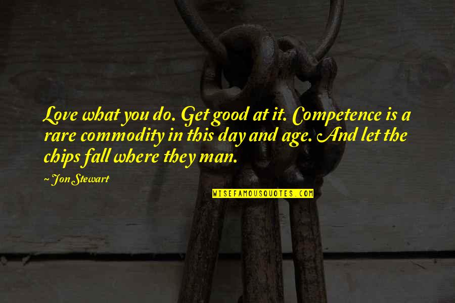 Competence Quotes By Jon Stewart: Love what you do. Get good at it.