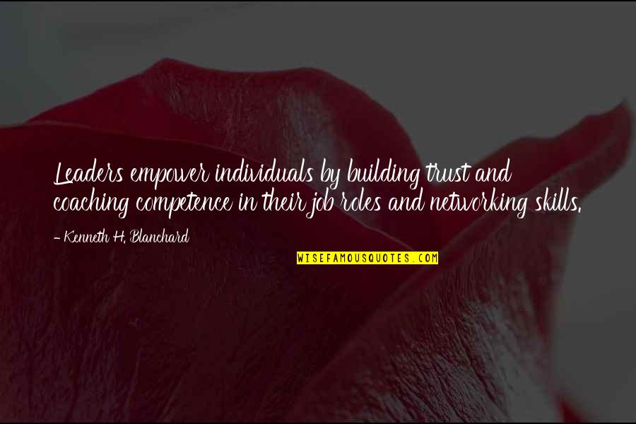 Competence Quotes By Kenneth H. Blanchard: Leaders empower individuals by building trust and coaching