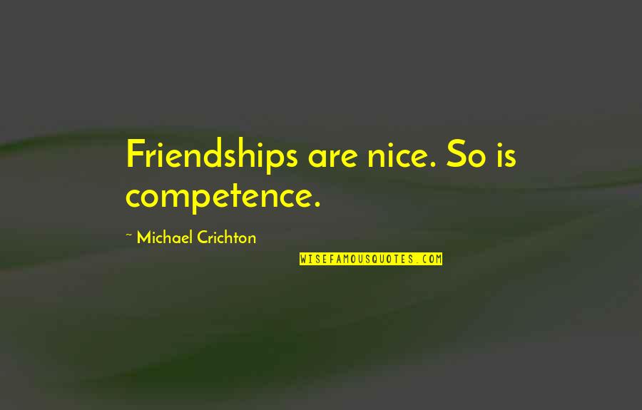 Competence Quotes By Michael Crichton: Friendships are nice. So is competence.