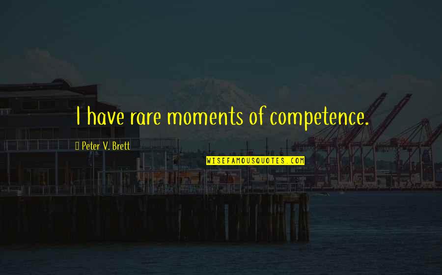 Competence Quotes By Peter V. Brett: I have rare moments of competence.