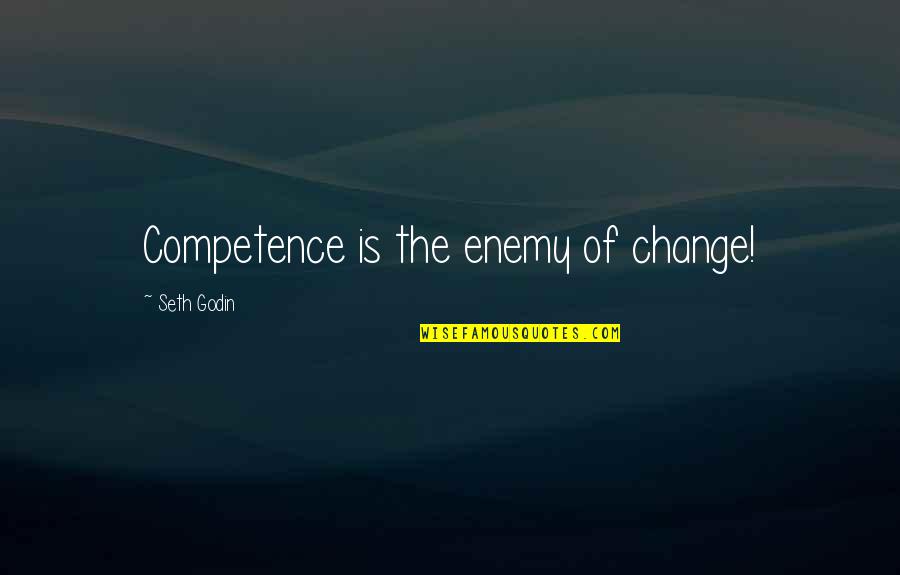 Competence Quotes By Seth Godin: Competence is the enemy of change!